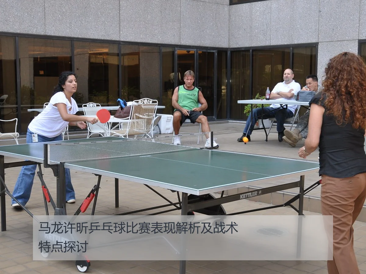 马龙许昕乒乓球比赛表现解析及战术特点探讨